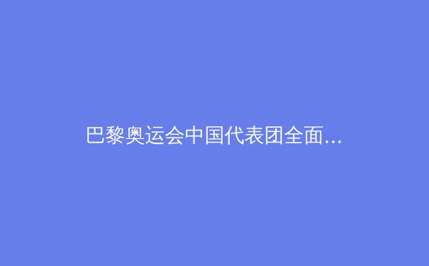 巴黎奥运会中国代表团全面解析：金牌背后的秘密与未来挑战 - 3